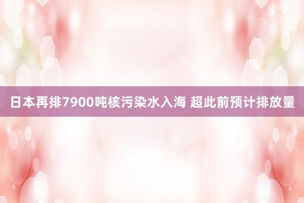 日本再排7900吨核污染水入海 超此前预计排放量