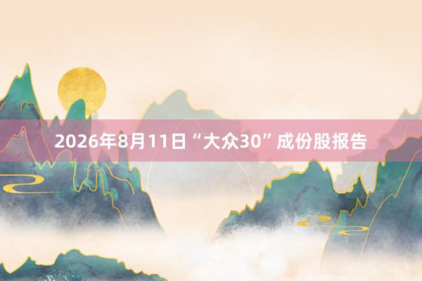 2026年8月11日“大众30”成份股报告