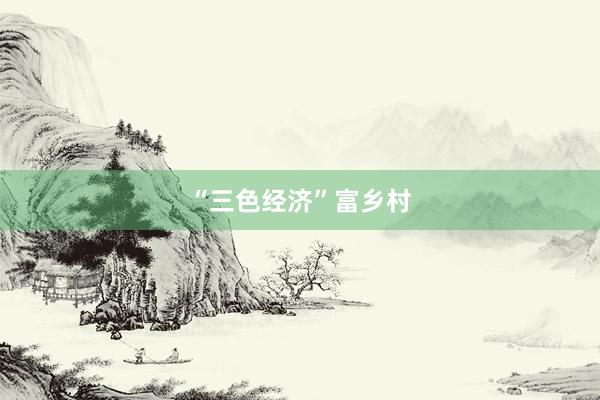 “三色经济”富乡村