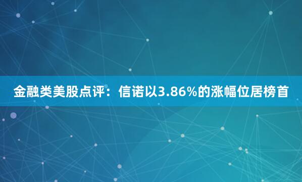金融类美股点评：信诺以3.86%的涨幅位居榜首
