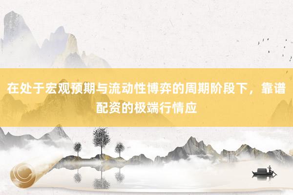 在处于宏观预期与流动性博弈的周期阶段下，靠谱配资的极端行情应