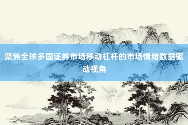 聚焦全球多国证券市场移动杠杆的市场情绪数据驱动视角