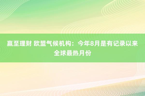 赢至理财 欧盟气候机构：今年8月是有记录以来全球最热月份