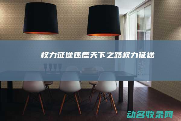 权力征途 逐鹿天下之路 (《权力征途》)