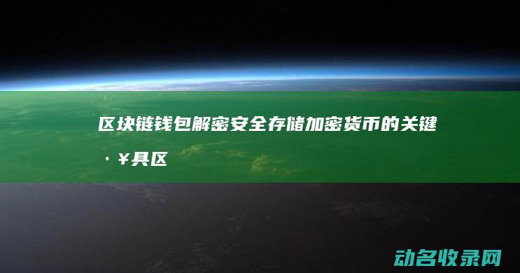 区块链钱包解密 安全存储加密货币的关键工具 (区块链钱包解决方案)
