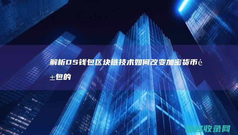 解析DS钱包 区块链技术如何改变加密货币钱包的未来 (dse钱包是什么意思)