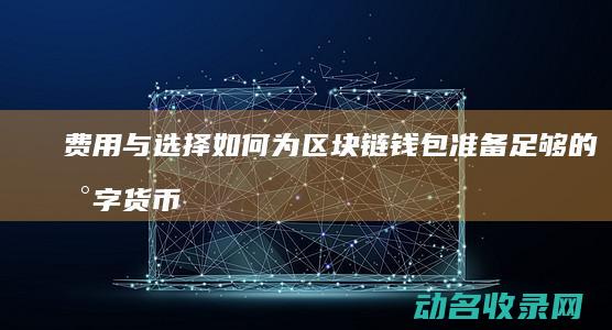 费用与选择 如何为区块链钱包准备足够的数字货币 (选用费用分配标准应满足什么条件)