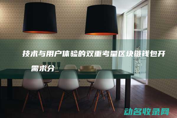 技术与用户体验的双重考量 区块链钱包开发需求分析 (技术与用户体验的关系)